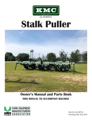 56-SERIES
Owner’s Manual and Parts Book
THIS MANUAL TO ACCOMPANY MACHINE
Part No: 56-MP-01
Printing Date: July 2018
Stalk Puller
 