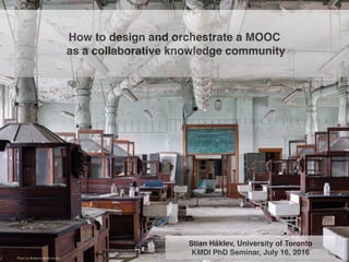 Stian Håklev, University of Toronto
KMDI PhD Seminar, July 16, 2016
How to design and orchestrate a MOOC
as a collaborative knowledge community
Photo by Bestarns @ Deviantart
 