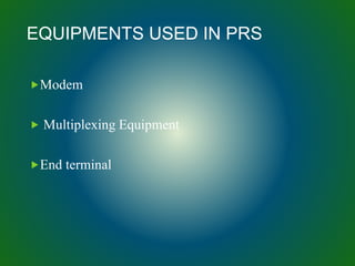 EQUIPMENTS USED IN PRS
Modem
 Multiplexing Equipment
End terminal
 