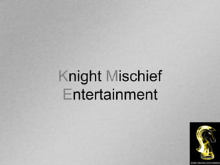 Knight Mischief
Entertainment
 