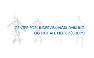 CENTER FOR UNDERVISNINGSUDVIKLING
         OG DIGITALE MEDIER (CUDiM)
 