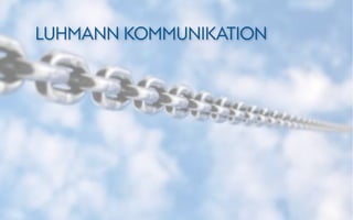 LUHMANN KOMMUNIKATION
 
