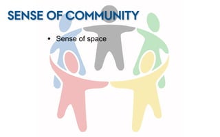 SENSE OF COMMUNITY
     • Sense of space
 