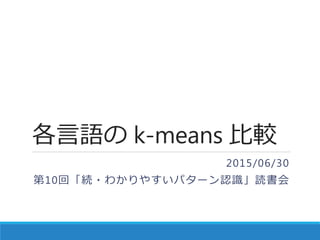 各言語の k-means 比較
2015/06/30
第10回「続・わかりやすいパターン認識」読書会
 