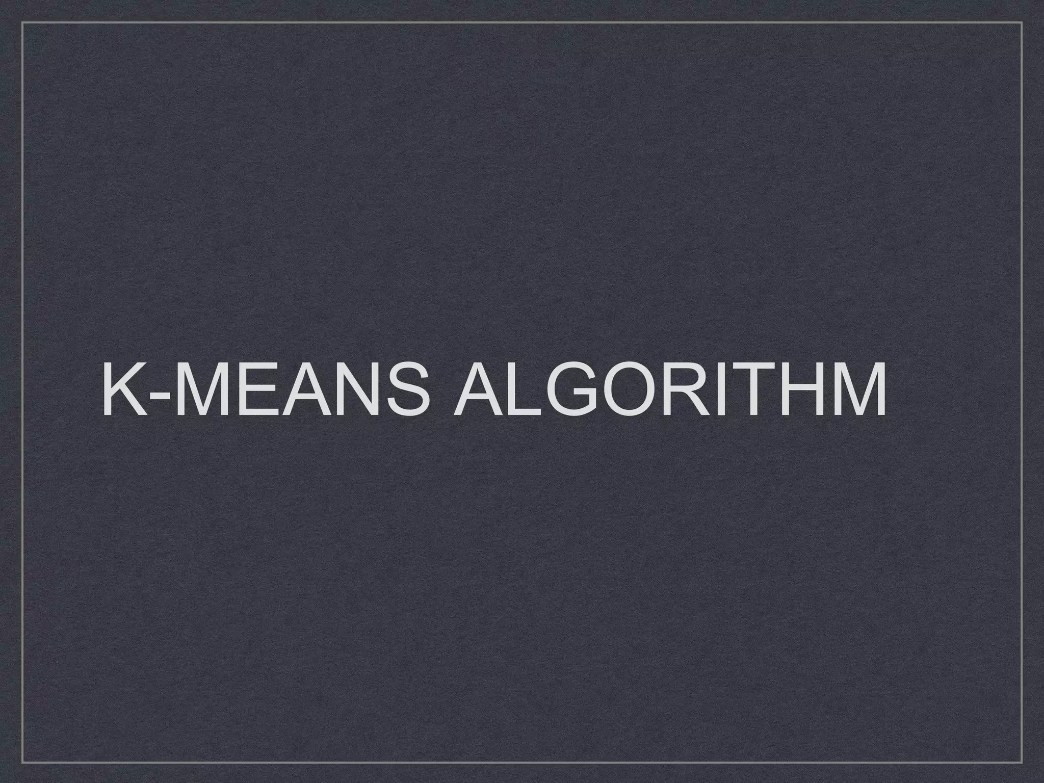 K-MEANS ALGORITHM
 