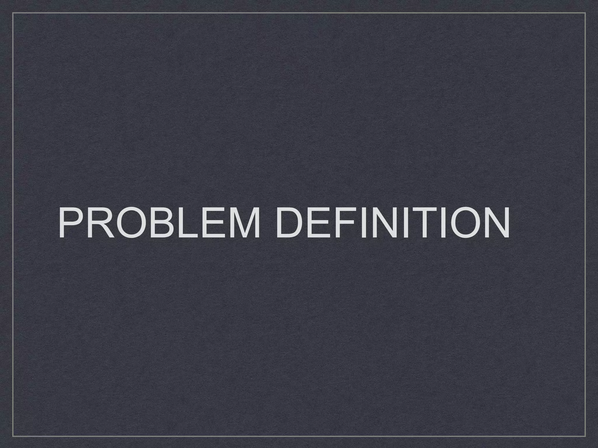 PROBLEM DEFINITION
 