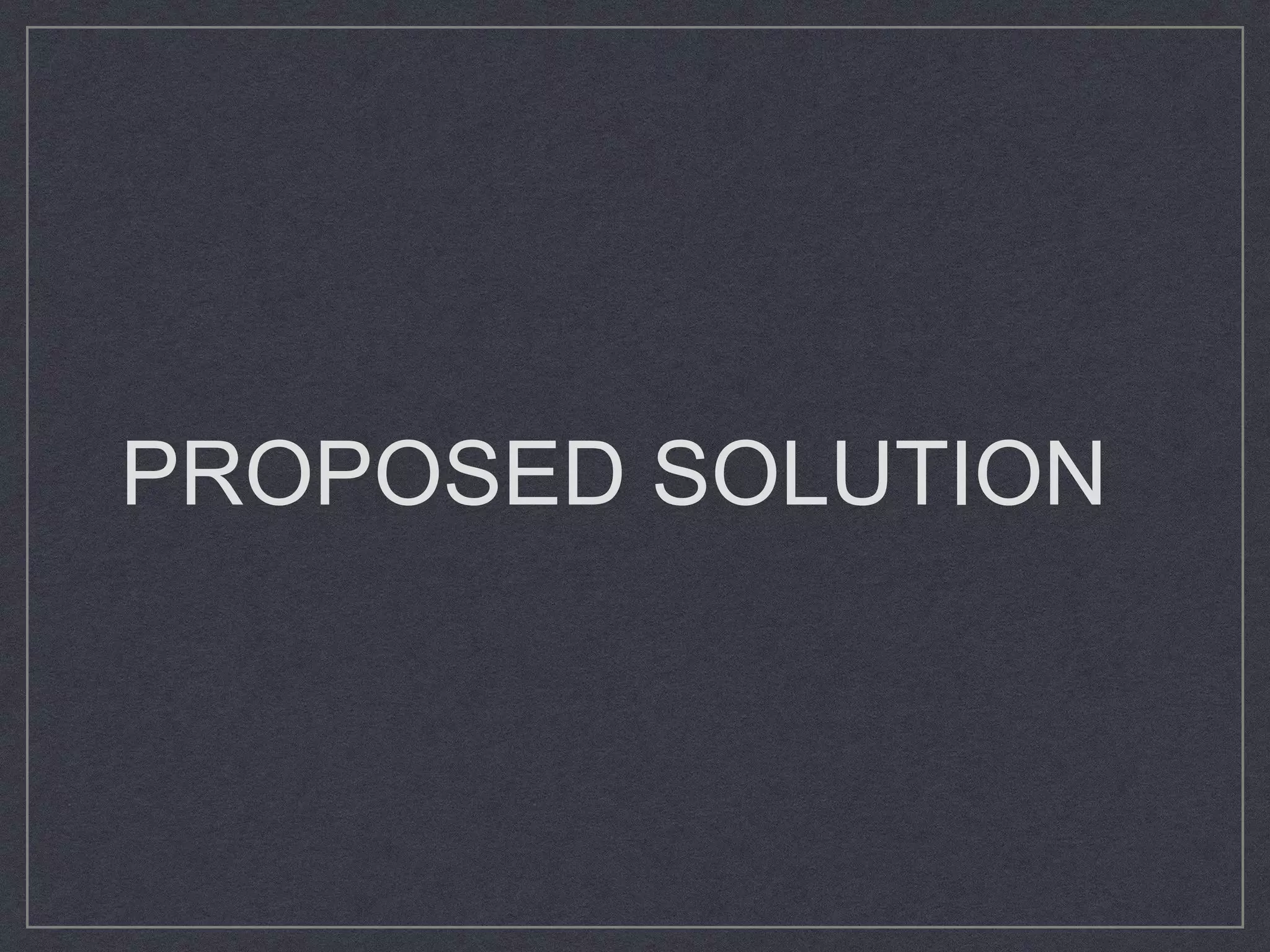 PROPOSED SOLUTION
 