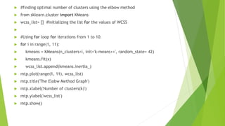  #finding optimal number of clusters using the elbow method
 from sklearn.cluster import KMeans
 wcss_list= [] #Initializing the list for the values of WCSS

 #Using for loop for iterations from 1 to 10.
 for i in range(1, 11):
 kmeans = KMeans(n_clusters=i, init='k-means++', random_state= 42)
 kmeans.fit(x)
 wcss_list.append(kmeans.inertia_)
 mtp.plot(range(1, 11), wcss_list)
 mtp.title('The Elobw Method Graph')
 mtp.xlabel('Number of clusters(k)')
 mtp.ylabel('wcss_list')
 mtp.show()
 