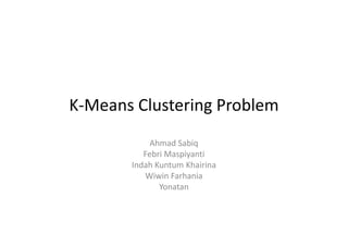 K-Means Clustering Problem
            Ahmad Sabiq
          Febri Maspiyanti
       Indah Kuntum Khairina
          Wiwin Farhania
              Yonatan
 