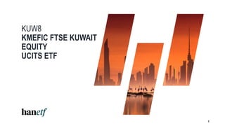 1
KUW8
KMEFIC FTSE KUWAIT
EQUITY
UCITS ETF
 