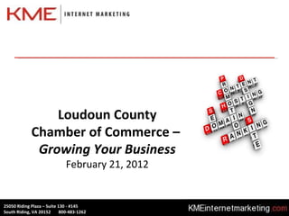 Loudoun County Chamber of Commerce –  Growing Your Business February 21, 2012 25050 Riding Plaza – Suite 130 - #145 South Riding, VA 20152  800-483-1262 