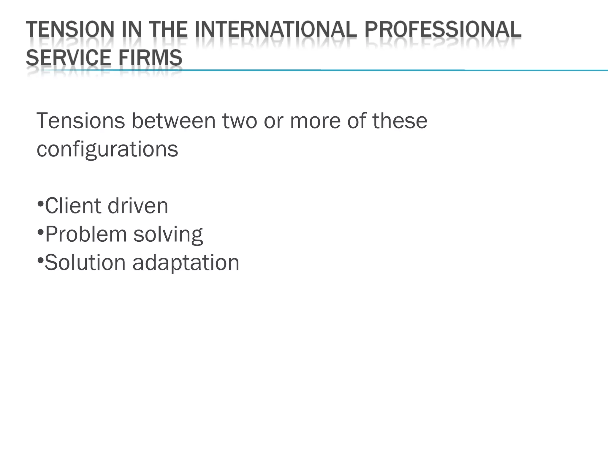 Tensions between two or more of these
configurations
•Client driven
•Problem solving
•Solution adaptation
 