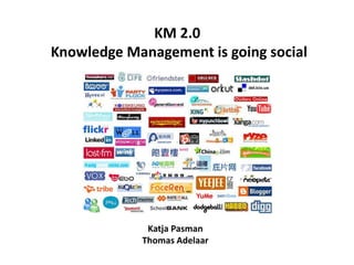 KM 2.0
Knowledge Management is going social
Katja Pasman
Thomas Adelaar
 
