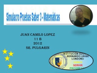 Juan Camilo lopez
        11 b
        2012
   Sr. Pulgarin
 