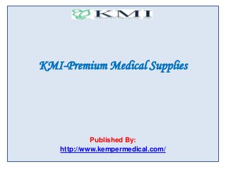 KMI-Premium Medical Supplies
Published By:
http://www.kempermedical.com/
 