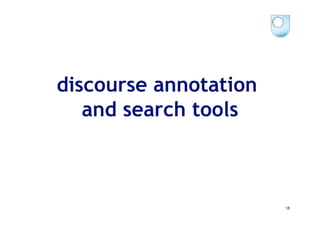 discourse annotation
   and search tools



                       18
 