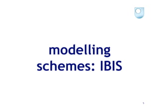 modelling
schemes: IBIS

                5
 