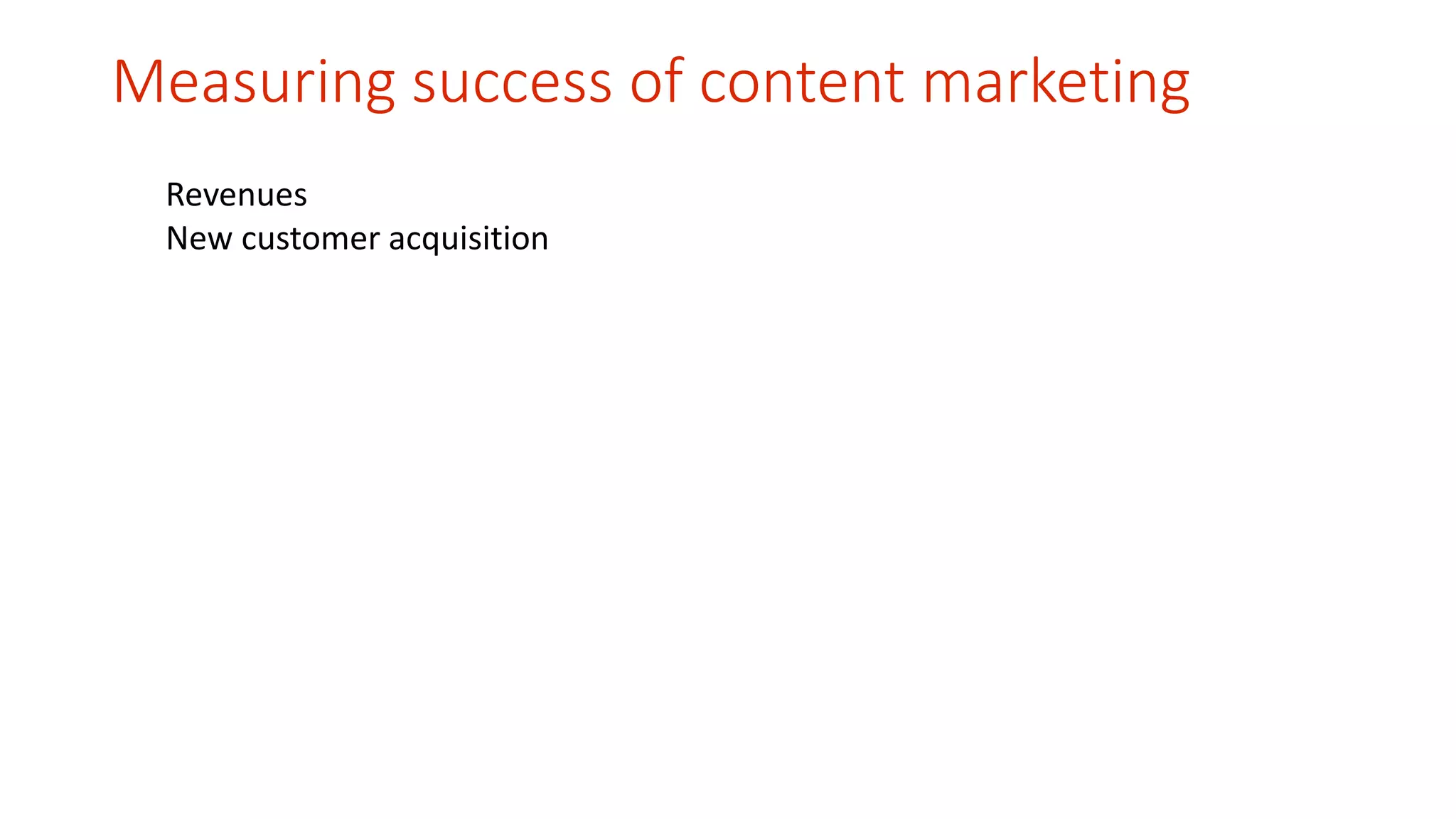 Measuring success of content marketing 
Revenues 
New customer acquisition 
 