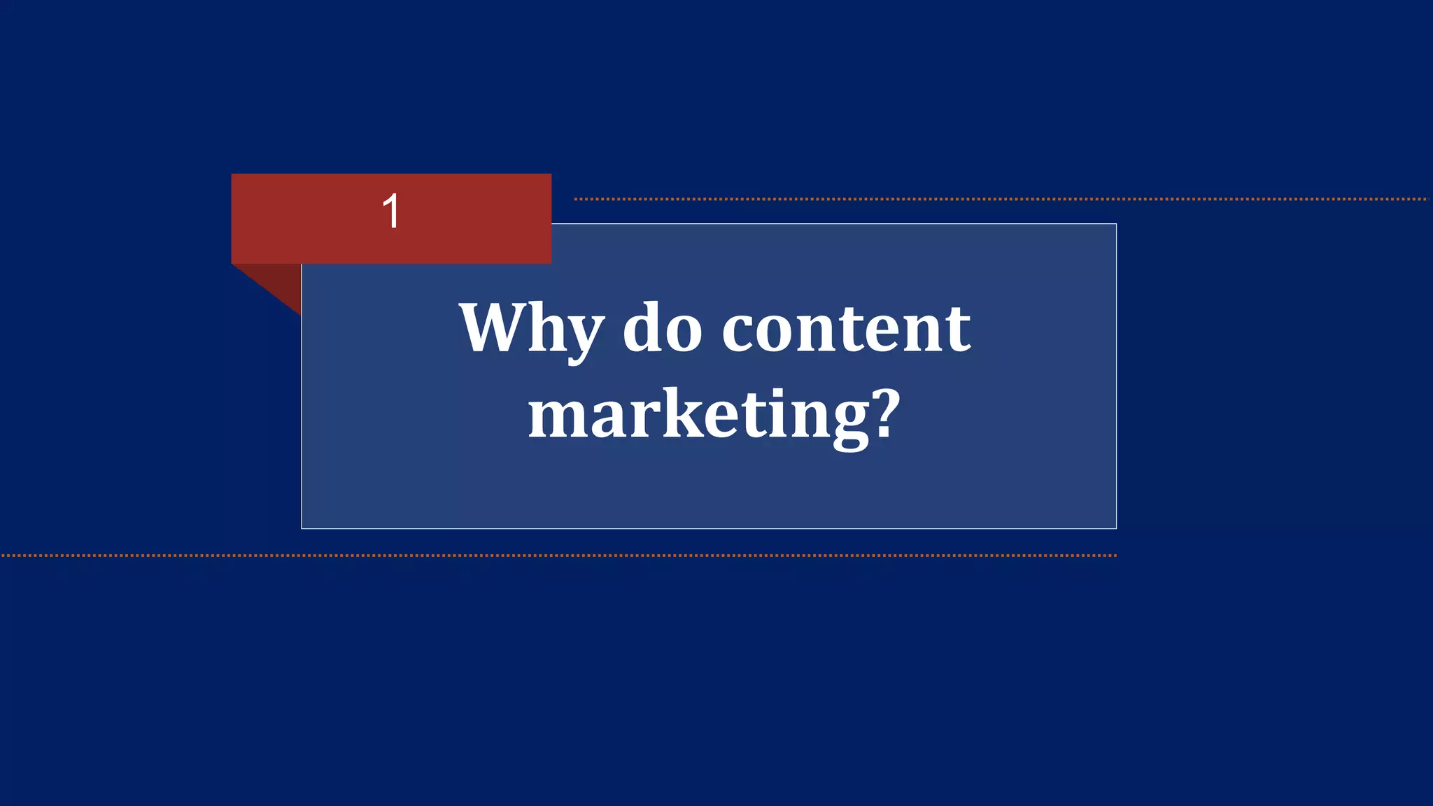 Why do content 
marketing? 
1 
 