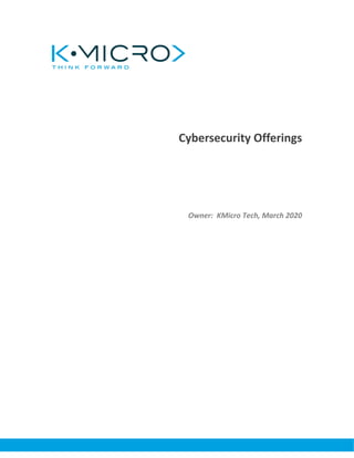 Cybersecurity Offerings
Owner: KMicro Tech, March 2020
 