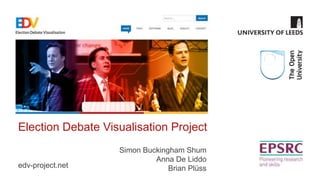 Election Debate Visualisation Project
edv-project.net
Simon Buckingham Shum
Anna De Liddo
Brian Plüss
 