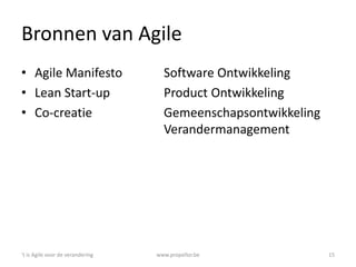 Bronnen van Agile
• Agile Manifesto Software Ontwikkeling
• Lean Start-up Product Ontwikkeling
• Co-creatie Gemeenschapson...