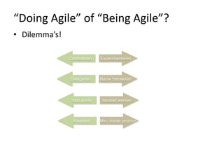 “Doing Agile” of “Being Agile”?
• Dilemma’s!
Controleren Experimenteren
Delegeren Nauw betrekken
Vast einde Iteratief werk...