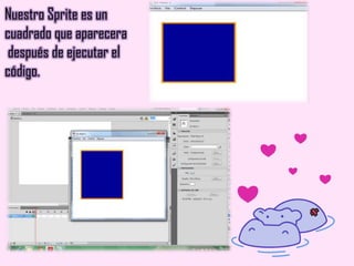 Nuestro Sprite es un
cuadrado que aparecera
después de ejecutar el
código.
 