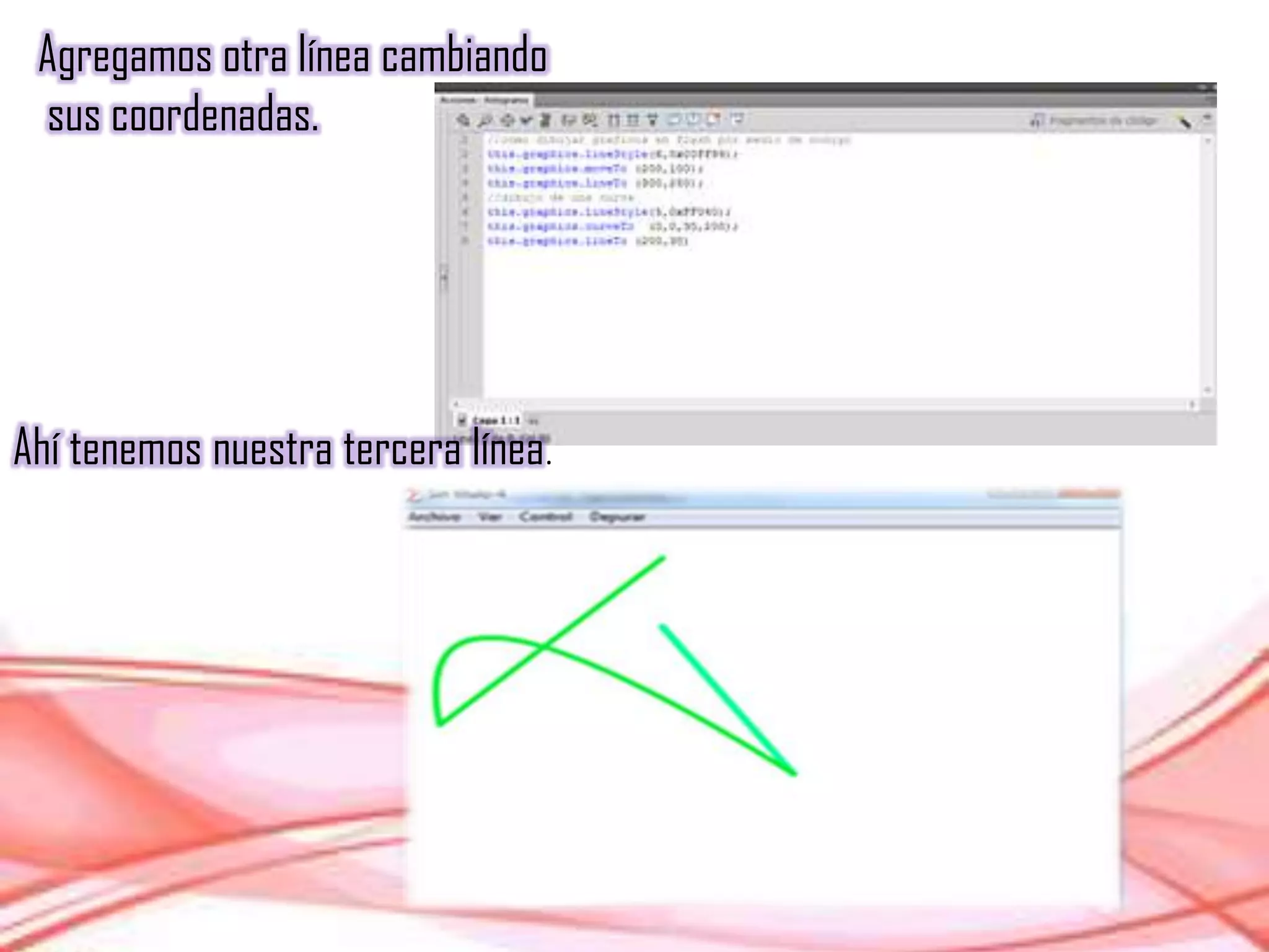 Agregamos otra línea cambiando
sus coordenadas.
Ahí tenemos nuestra tercera línea.