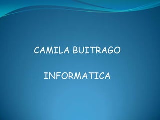 CAMILA BUITRAGO

 INFORMATICA
 