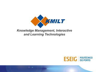 KMILT
Knowledge Management, Interactive
   and Learning Technologies
 