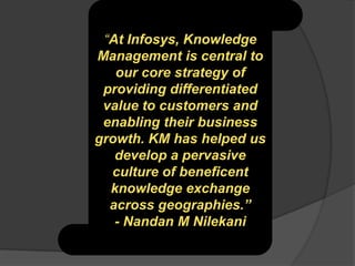 “At Infosys, Knowledge
Management is central to
our core strategy of
providing differentiated
value to customers and
enabl...