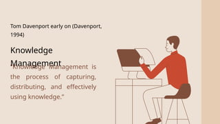 2
Tom Davenport early on (Davenport,
1994)
Knowledge
Management
“Knowledge Management is
the process of capturing,
distributing, and effectively
using knowledge.”
 