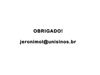 OBRIGADO!OBRIGADO!
jeronimol@unisinos.brjeronimol@unisinos.br
 