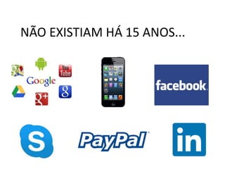 NÃO EXISTIAM HÁ 15 ANOS...
 