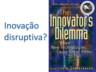 Inovação
disruptiva?
 