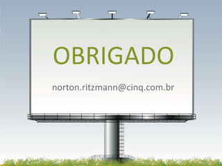 OBRIGADO
norton.ritzmann@cinq.com.br
 