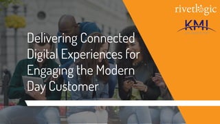Delivering Connected
Digital Experiences for
Engaging the Modern
Day Customer
 