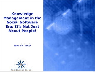 Knowledge
Management in the
  Social Software
 Era: It’s Not Just
   About People!



     May 19, 2009




                      1
 