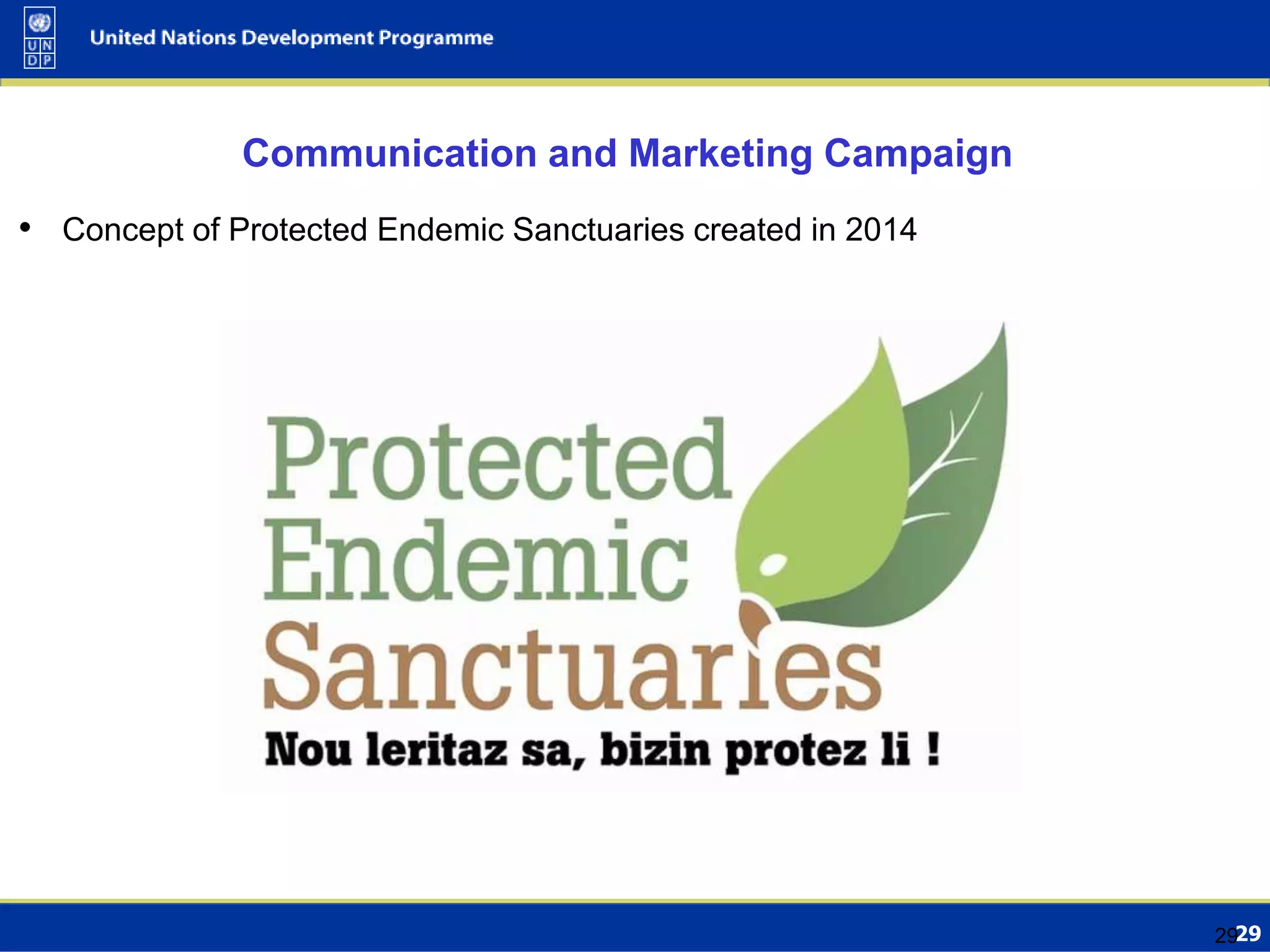 29
Communication and Marketing Campaign
• Concept of Protected Endemic Sanctuaries created in 2014
29
 