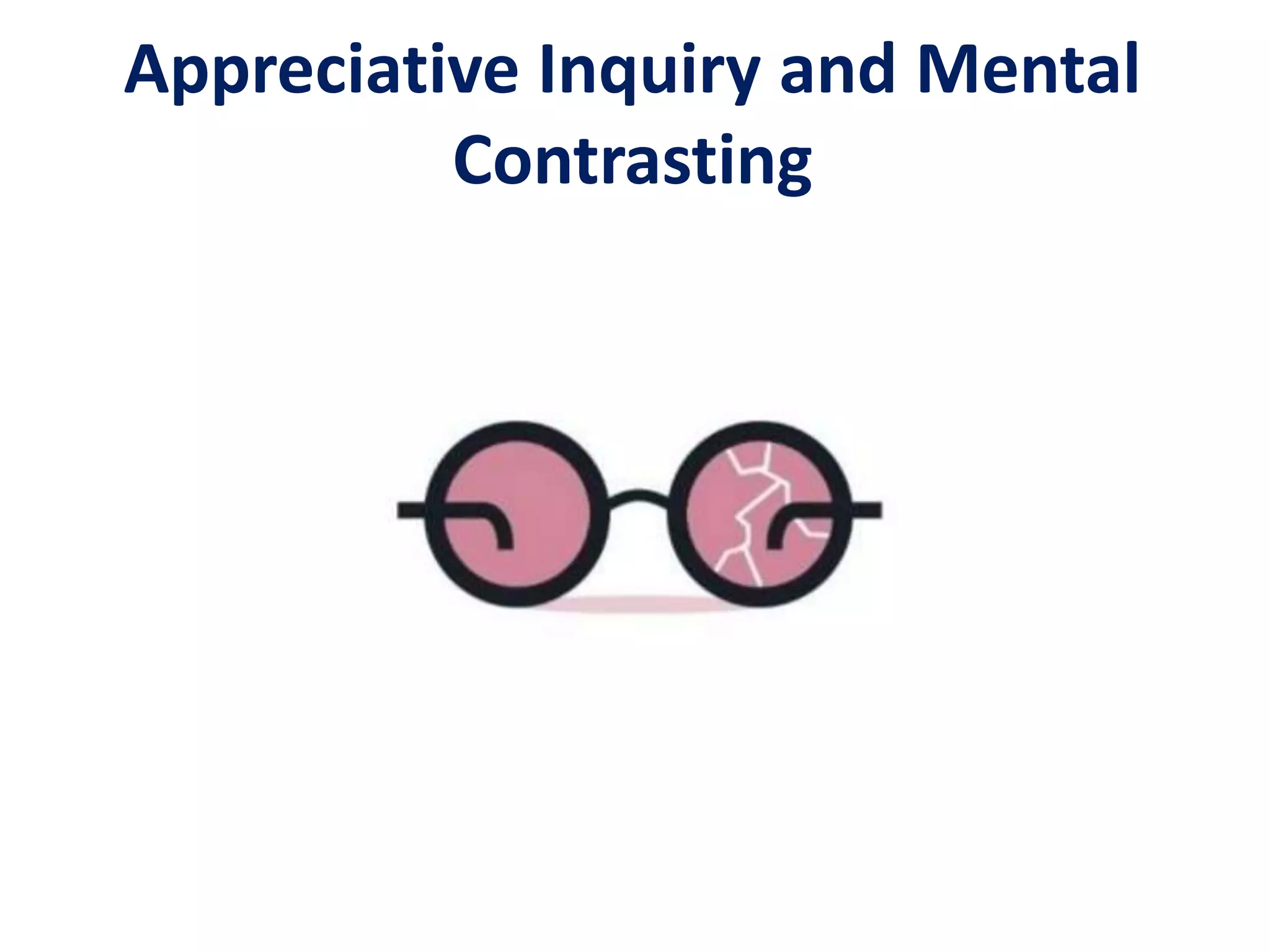 Appreciative Inquiry and Mental
Contrasting
 