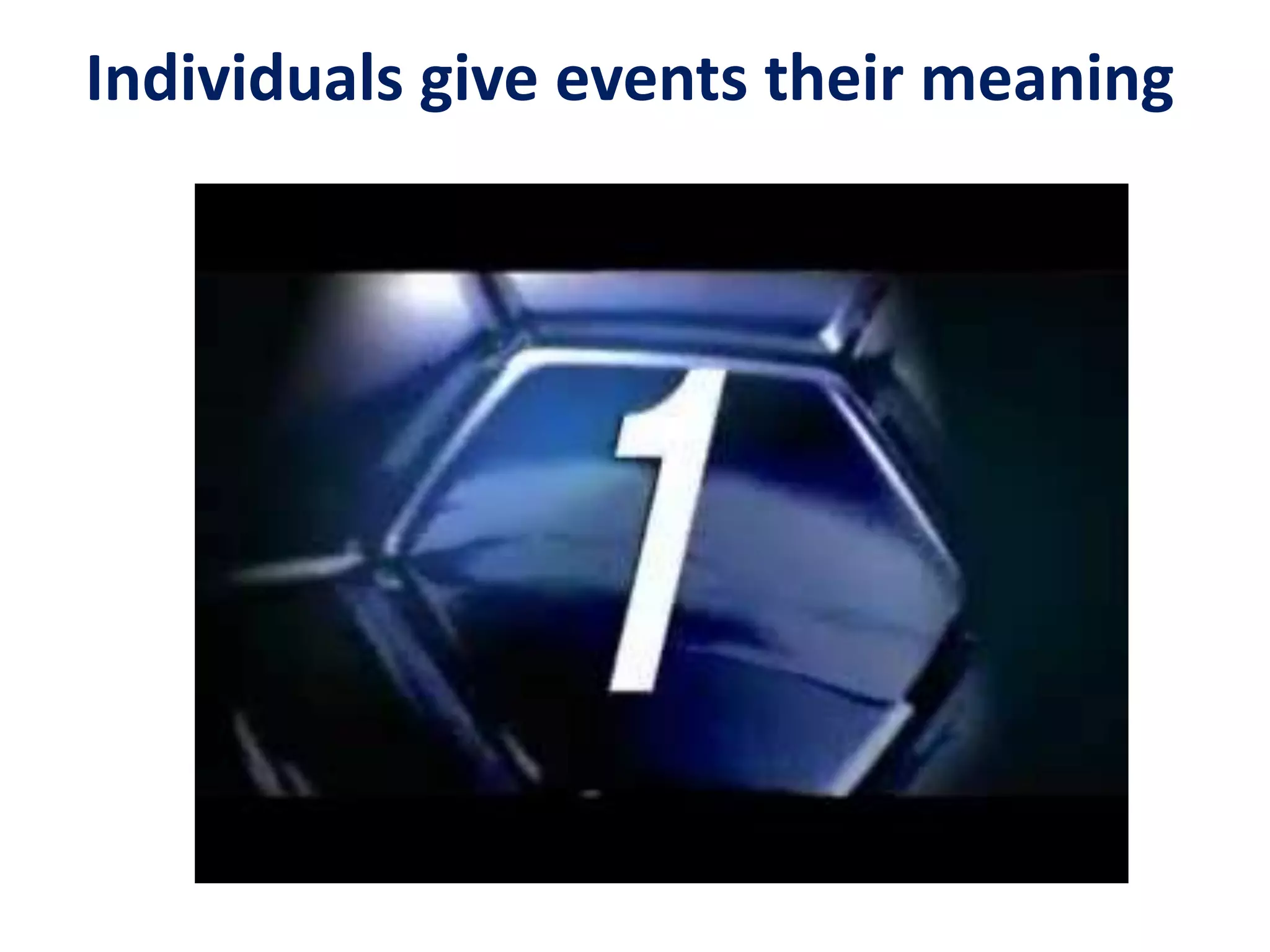 Individuals give events their meaning
 