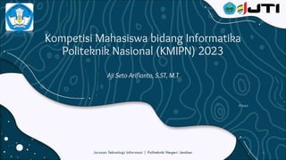Kompetisi Mahasiswa bidang Informatika
Politeknik Nasional (KMIPN) 2023
Aji Seto Arifianto, S.ST, M.T
1
JTI Juara
 