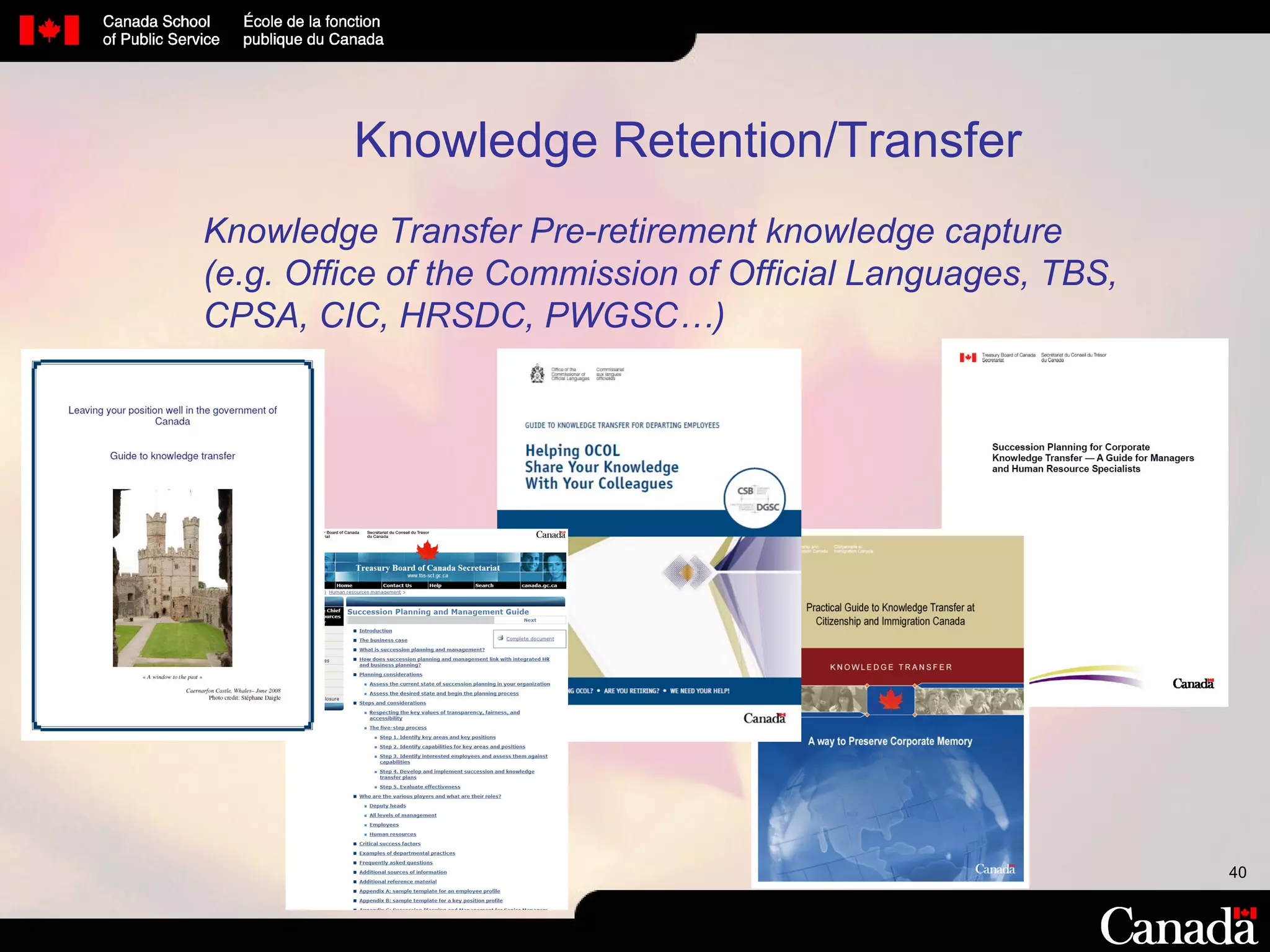 Knowledge Retention/Transfer Knowledge Transfer Pre-retirement knowledge capture (e.g. Office of the Commission of Official Languages, TBS, CPSA, CIC, HRSDC, PWGSC…) 