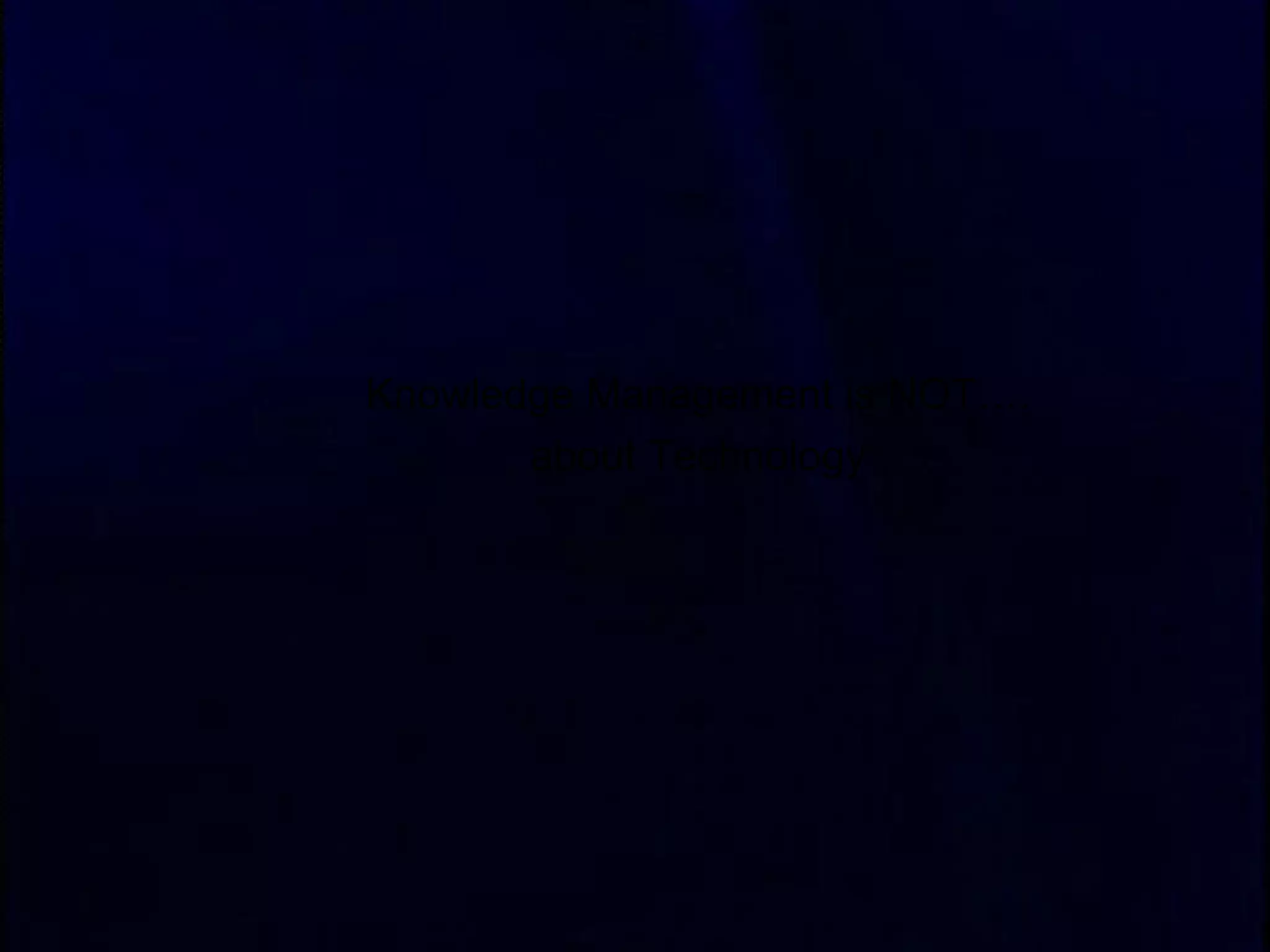 Knowledge Management is NOT…. about Technology 