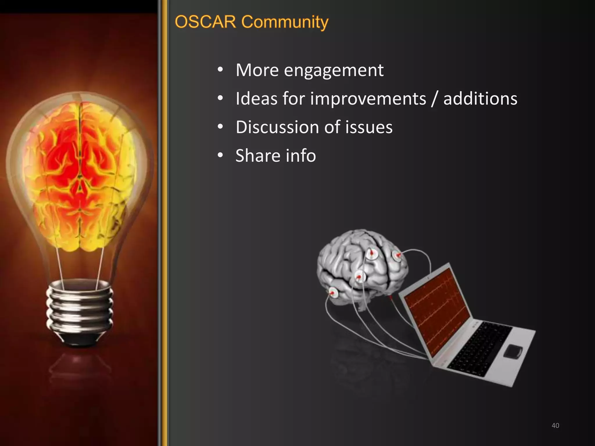 • More engagement 
• Ideas for improvements / additions 
• Discussion of issues 
• Share info 
40 
 