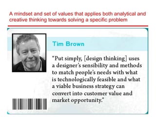 A mindset and set of values that applies both analytical and
creative thinking towards solving a specific problem