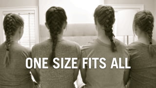 ONE SIZE FITS ALL
 
