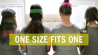 ONE SIZE FITS ONE
 