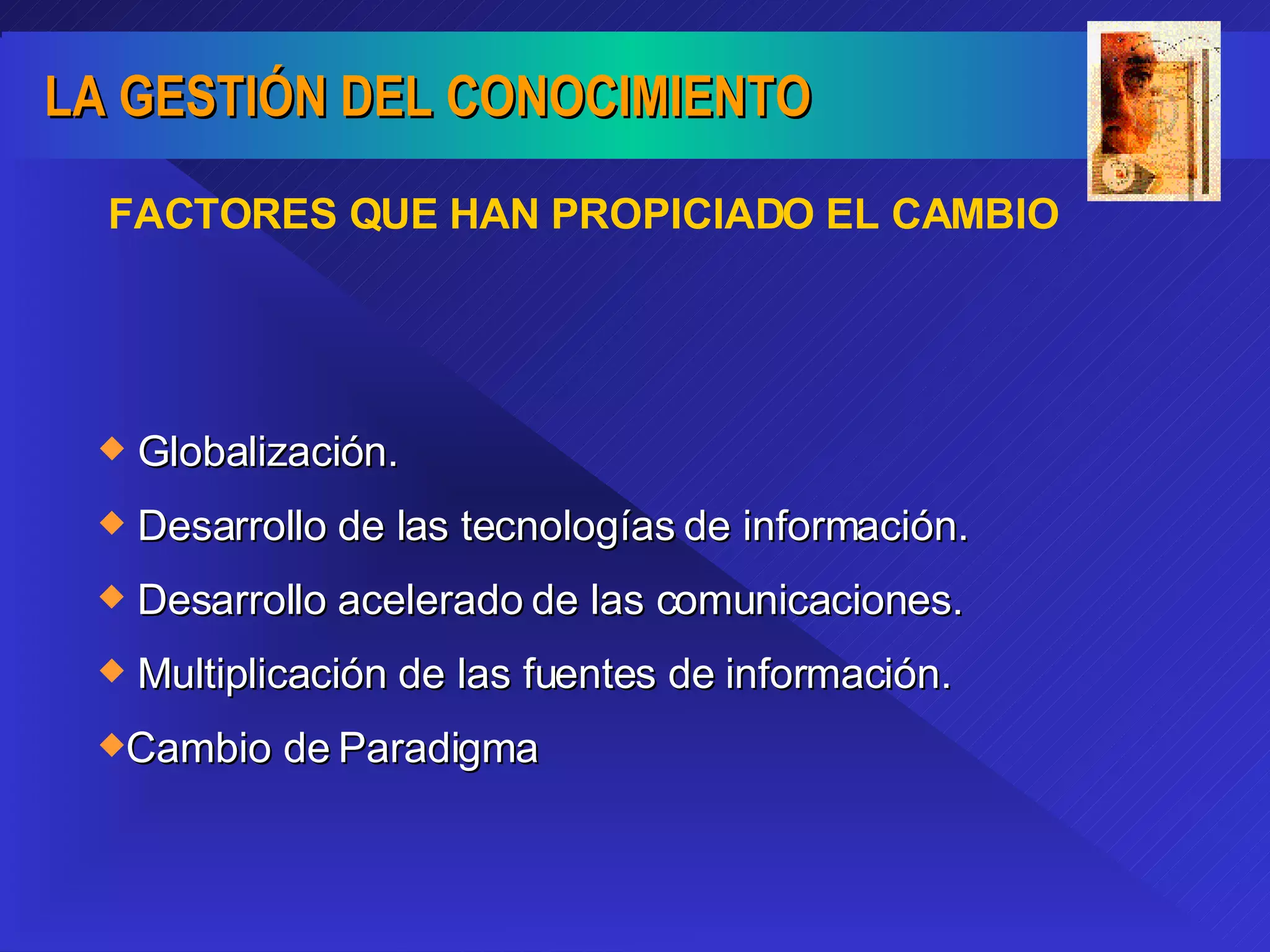 FACTORES QUE HAN PROPICIADO EL CAMBIO Globalización. Desarrollo de las tecnologías de información.  Desarrollo acelerado de las comunicaciones. Multiplicación de las fuentes de información. Cambio de Paradigma 